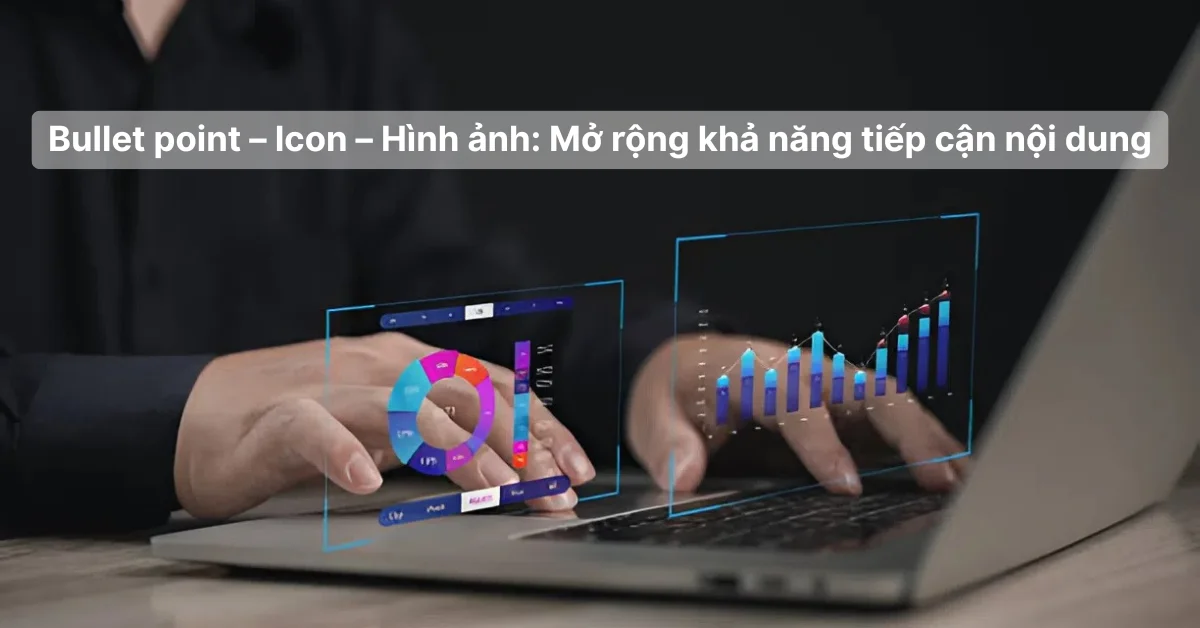 Bullet point – Icon – Hình ảnh: Mở rộng khả năng tiếp cận nội dung